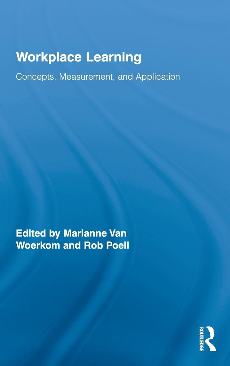 Workplace Learning: Concepts, Measurement and Application (Routledge Studies in Human Resource Development)