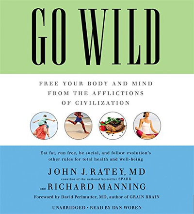 Go Wild: Free Your Body and Mind from the Afflictions of Civilization