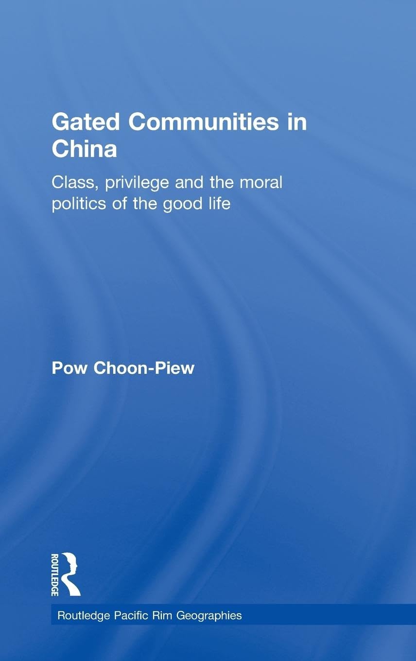 Gated Communities in China: Class, Privilege and the Moral Politics of the Good Life (Routledge Pacific Rim Geographies)