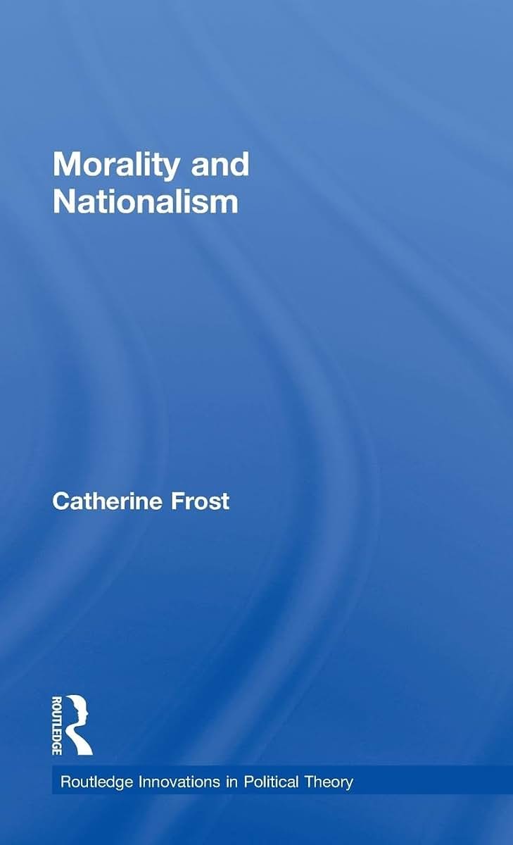 Morality and Nationalism (Routledge Innovations in Political Theory)