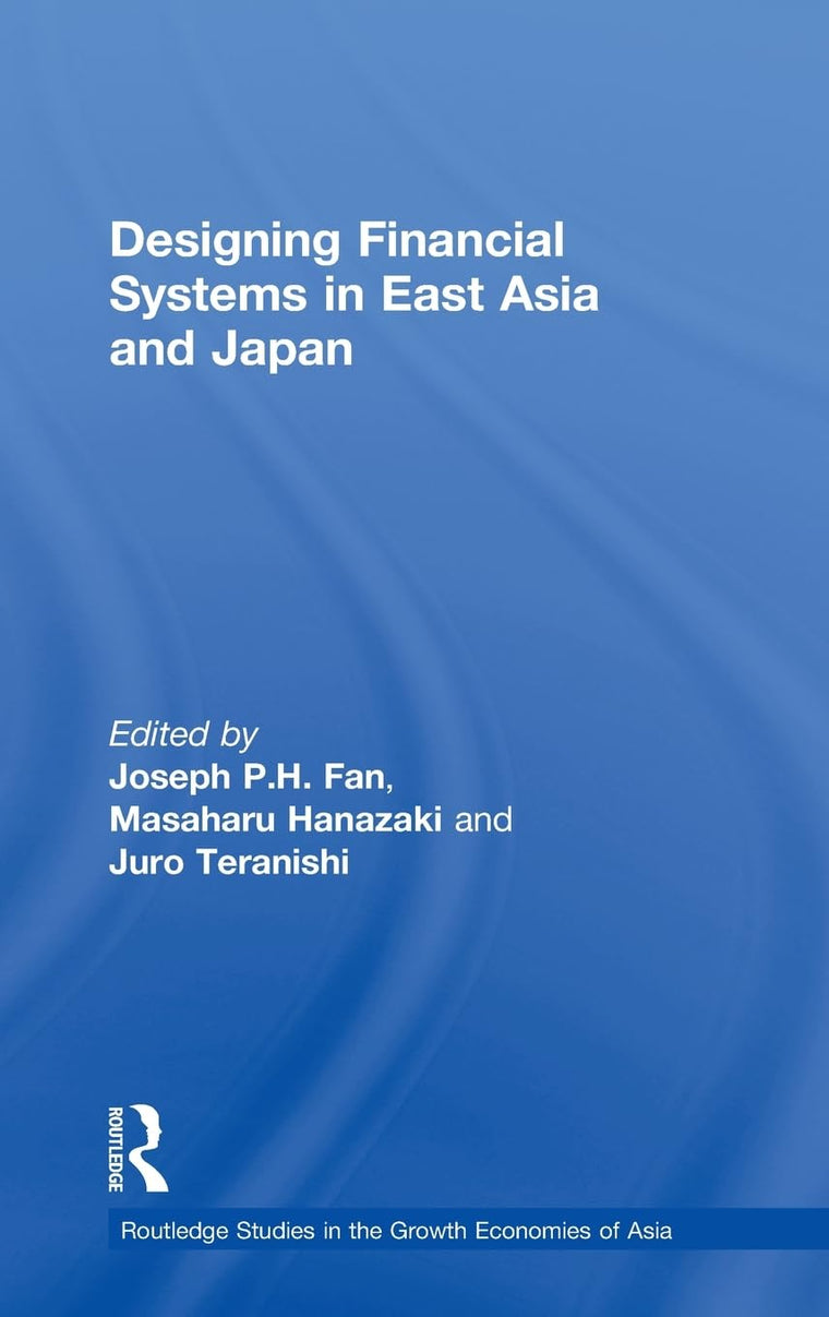 Designing Financial Systems for East Asia and Japan (Routledge Studies in the Growth Economies of Asia)