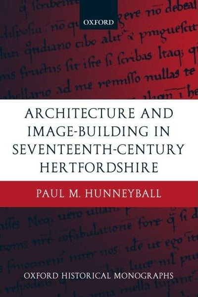 Architecture and Image-Building in Seventeenth-Century Hertfordshire (Oxford Historical Monographs)