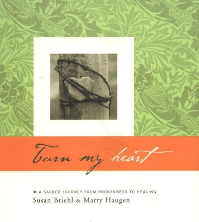 Turn My Heart: A Sacred Journey from Brokenness to Healing