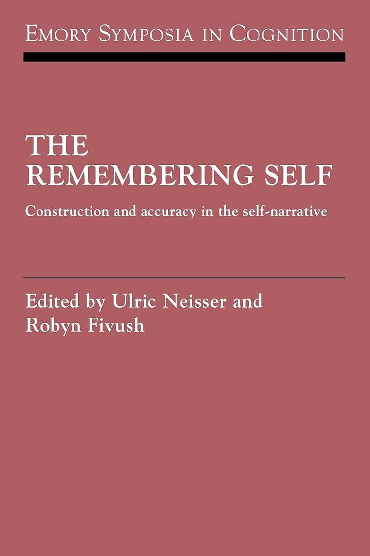The Remembering Self: Construction and Accuracy in the Self-Narrative (Emory Symposia in Cognition, Series Number 6)