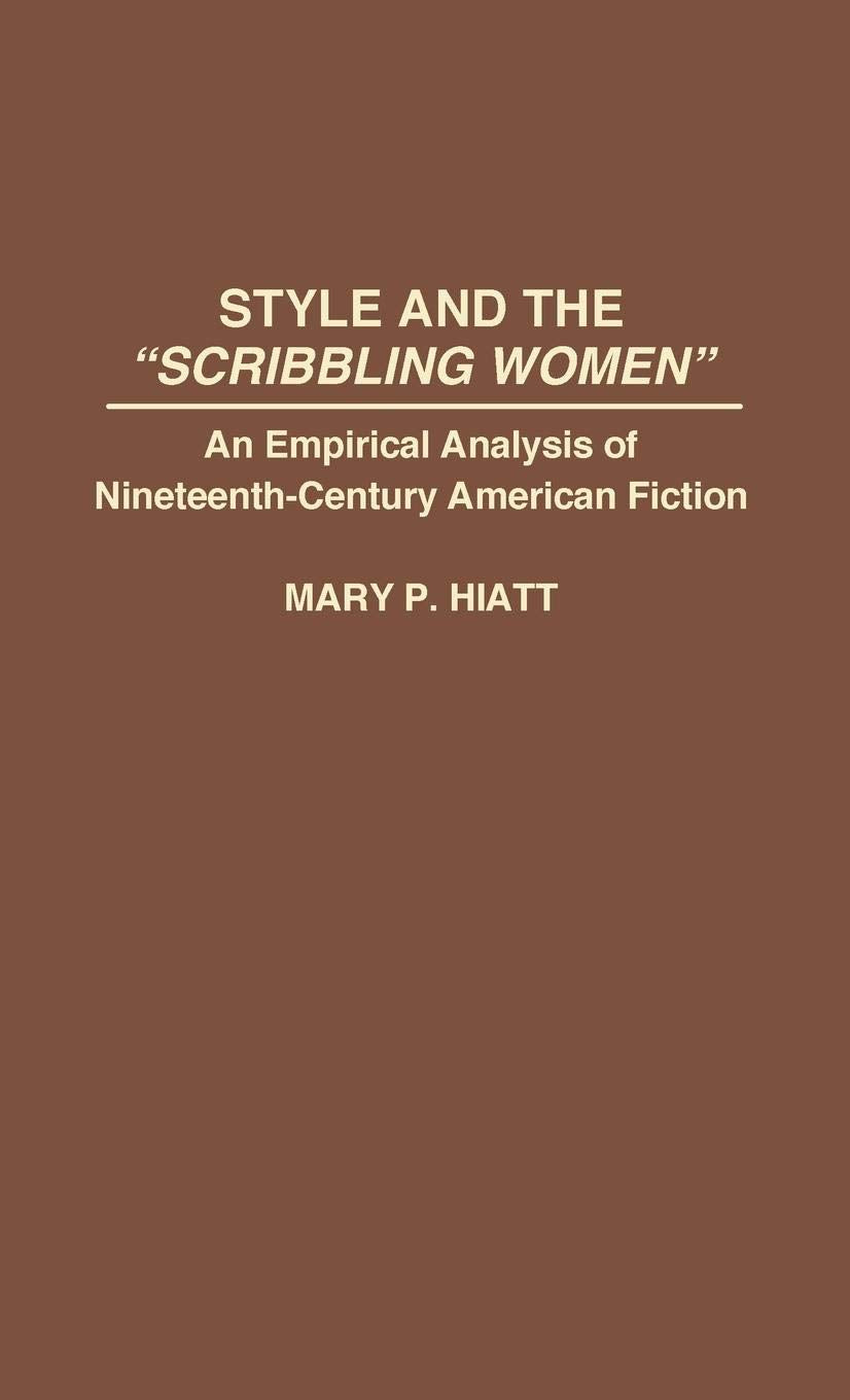 Style and the "Scribbling Women": An Empirical Analysis of Nineteenth-Century American Fiction (Contributions in Women's Studies)