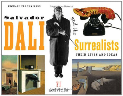 Salvador Dalí and the Surrealists: Their Lives and Ideas, 21 Activities (For Kids series)