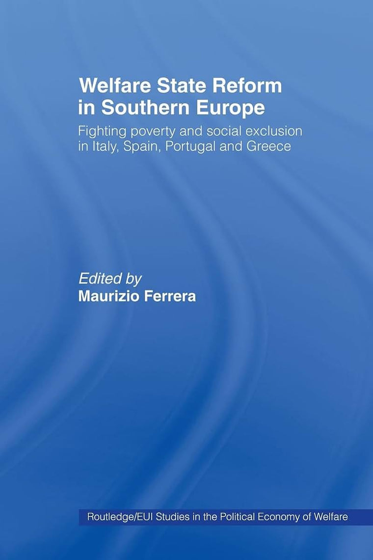 Welfare State Reform in Southern Europe (Routledge Studies in the Political Economy of the Welfare State)