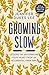 Growing Slow: Lessons on Un-Hurrying Your Heart from an Accidental Farm Girl