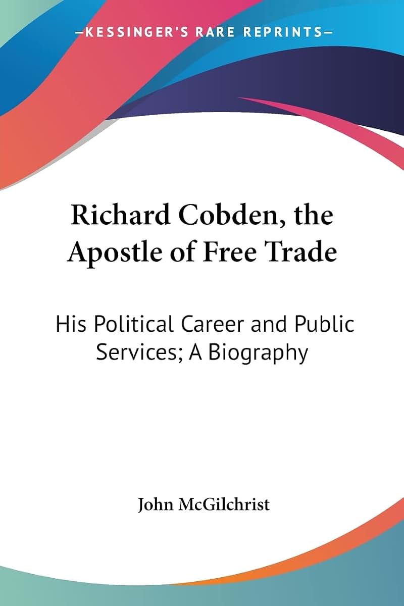 Richard Cobden, the Apostle of Free Trade: His Political Career and Public Services; A Biography