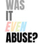 Was It Even Abuse?: Restoring clarity after covert abuse.
