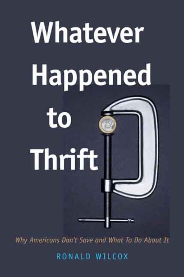Whatever Happened to Thrift?: Why Americans Don't Save and What to Do about It
