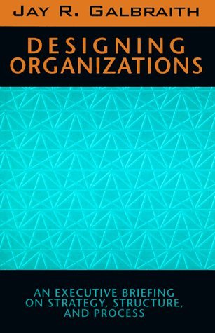 Designing Organizations: An Executive Briefing on Strategy, Structure, and Process