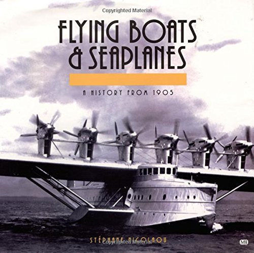 Flying Boats & Seaplanes: A History from 1905 by Nicolaou, S
