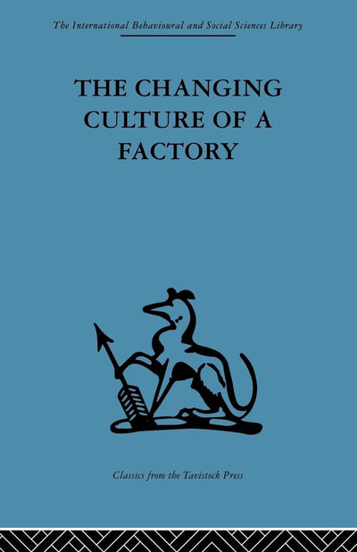 The Changing Culture of a Factory (International Behavioural and Social Sciences Library. Inter)
