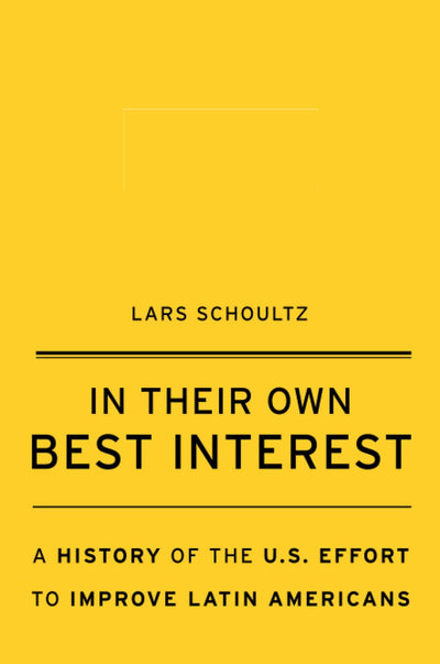 In Their Own Best Interest: A History of the U.S. Effort to Improve Latin Americans