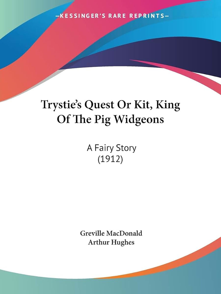 Trystie's Quest Or Kit, King Of The Pig Widgeons: A Fairy Story (1912)