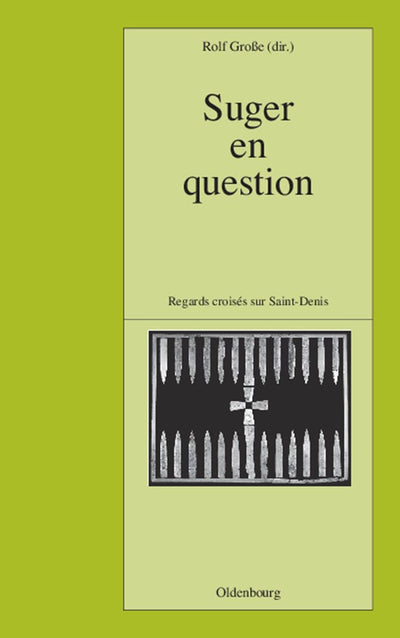 Suger en question: Regards croisés sur Saint-Denis. Études réunis par Rolf Groe (Pariser Historische Studien, 68) (French Edition)