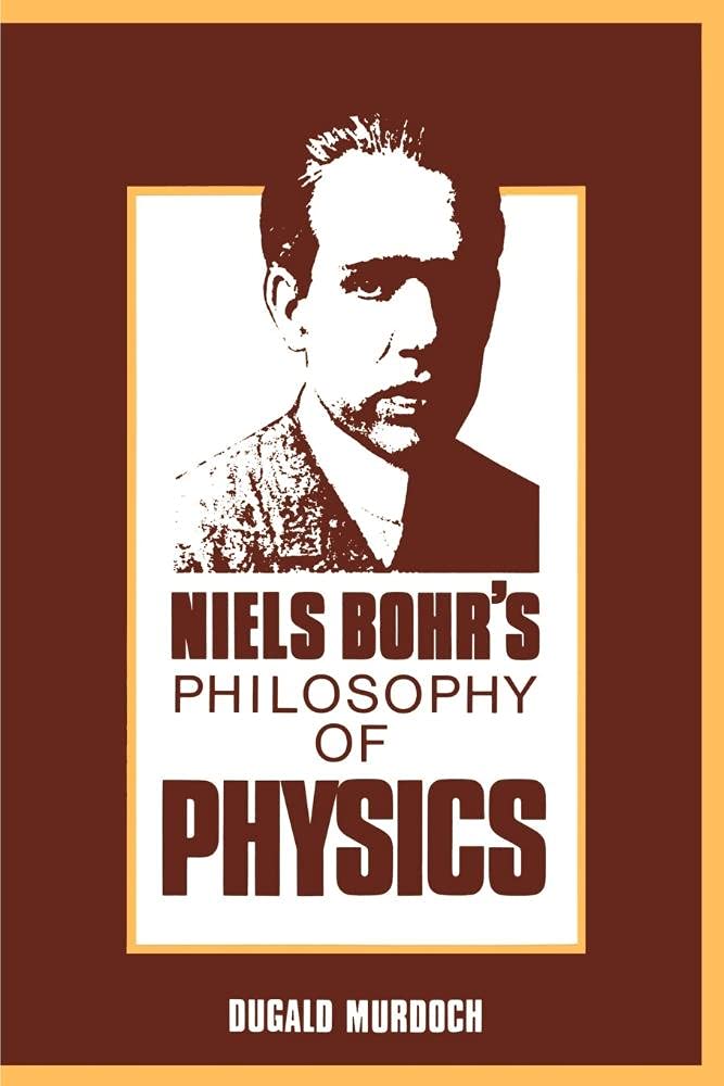 Niels Bohr's Philosophy of Physics by D. R. Murdoch