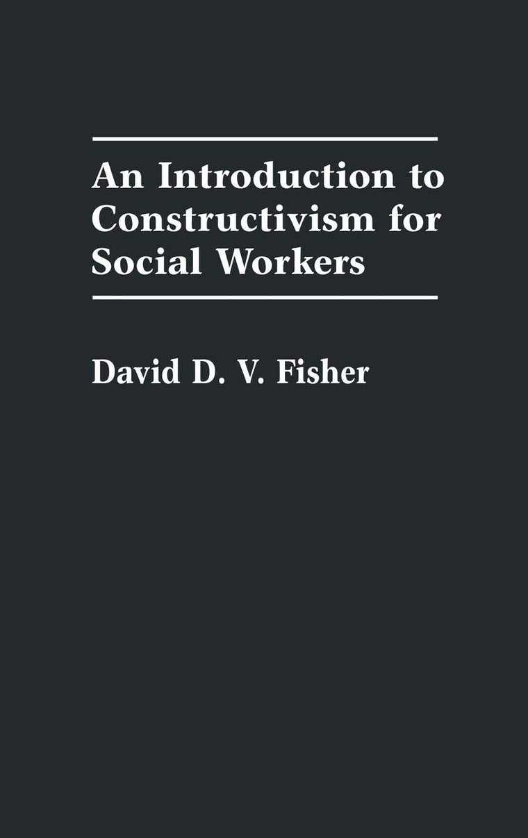 An Introduction to Constructivism for Social Workers: