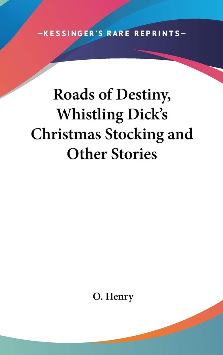 Roads of Destiny, Whistling Dick's Christmas Stocking and Other Stories