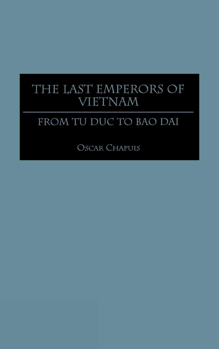 The Last Emperors of Vietnam: From Tu Duc to Bao Dai (Contributions in Asian Studies)