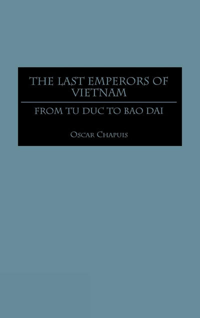 The Last Emperors of Vietnam: From Tu Duc to Bao Dai (Contributions in Asian Studies)