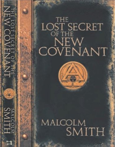 The Lost Secret of the New Covenant by Smith, Malcolm