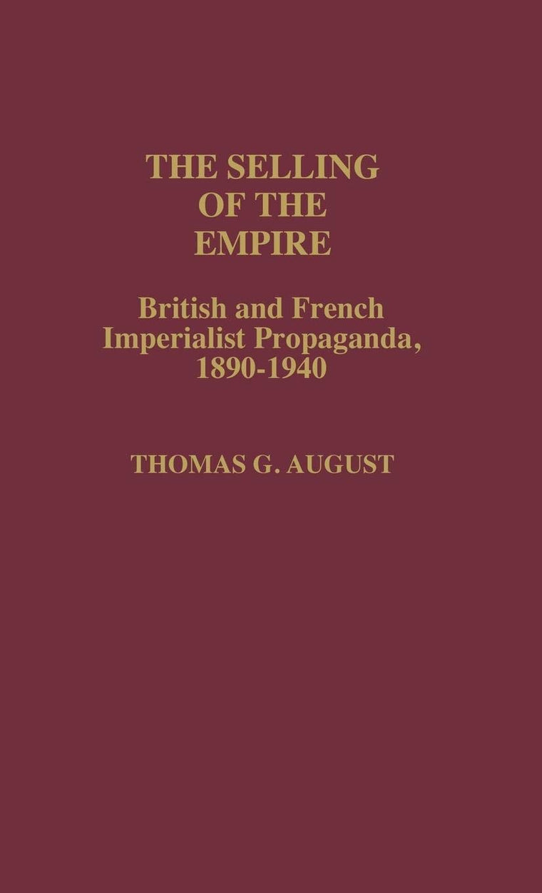 The Selling of the Empire: British and French Imperialist Propaganda, 1890-1940 (Contributions in Comparative Colonial Studies)