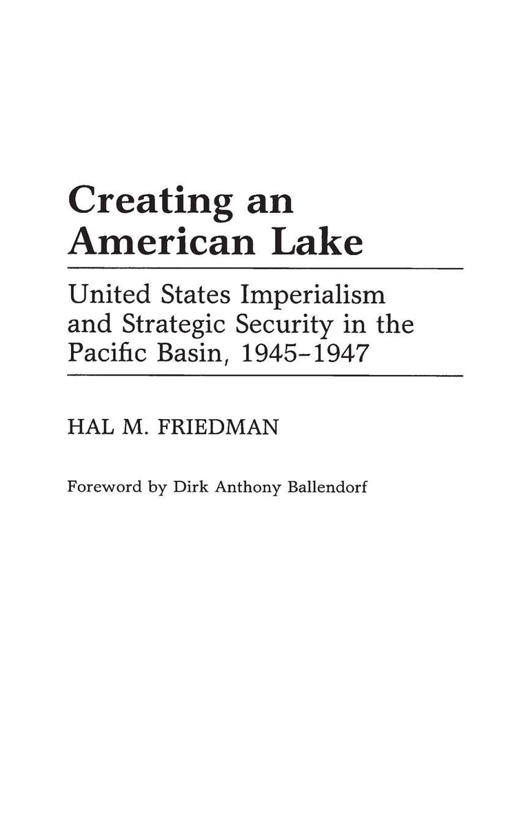 Creating an American Lake: United States Imperialism and Strategic Security in the Pacific Basin, 1945-1947 (Contributions in Military Studies)