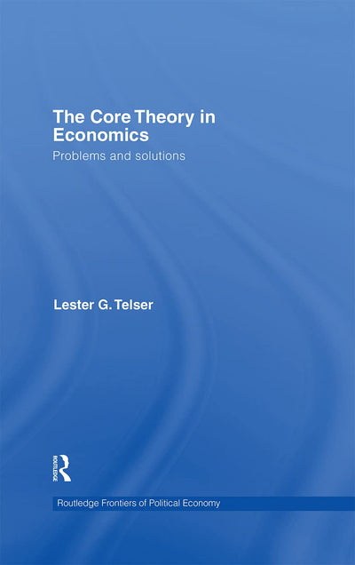 The Core Theory in Economics: Problems and Solutions (Routledge Frontiers of Political Economy)
