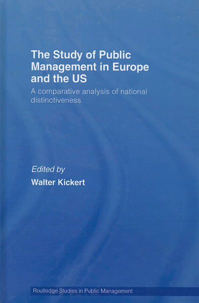 The Study of Public Management in Europe and the US: A Comparative Analysis of National Distinctiveness (Routledge Studies in Public Management)