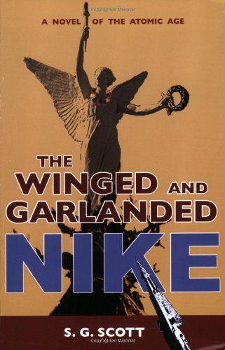 The Winged and Garlanded Nike A Novel of the Atomic Age
