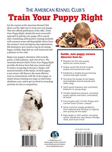 The American Kennel Club's Train Your Puppy Right (CompanionHouse Books) Welcoming Your New Pup, Socialization, House-Training, Puppy Lessons, Problem-Solving, Activities, and Sports