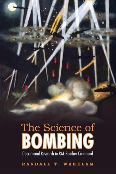The Science of Bombing: Operational Research in RAF Bomber Command
