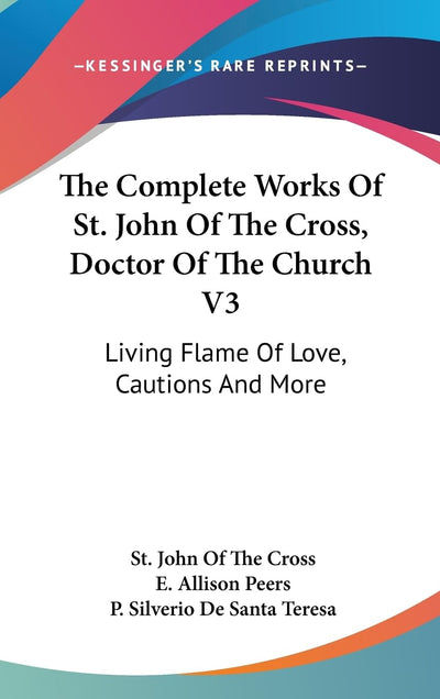 The Complete Works Of St. John Of The Cross, Doctor Of The Church V3: Living Flame Of Love, Cautions And More