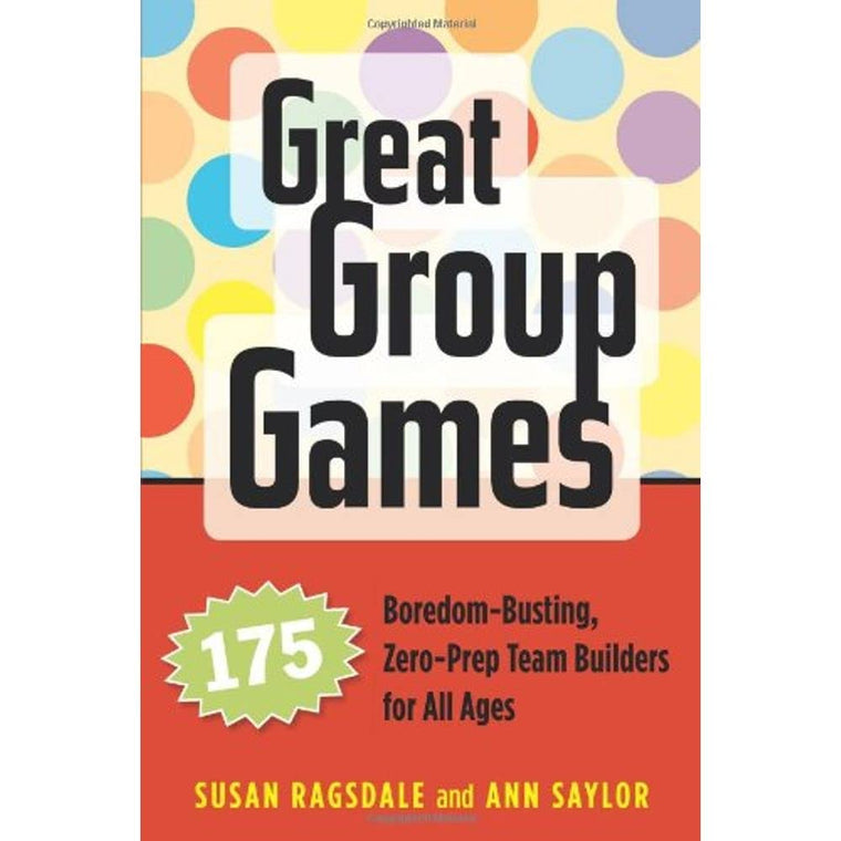 Great Group Games: 175 Boredom-Busting, Zero-Prep Team Build