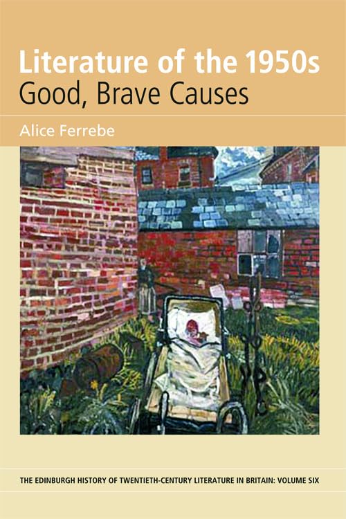 Literature of the 1950s: Good, Brave Causes: Volume 6 (The Edinburgh History of Twentieth-Century Literature in Britain)