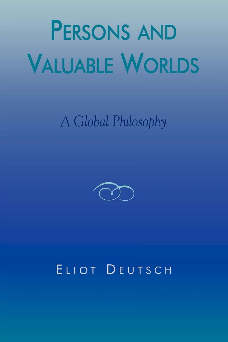 Persons and Valuable Worlds: A Global Philosophy (Philosophy and the Global Context)