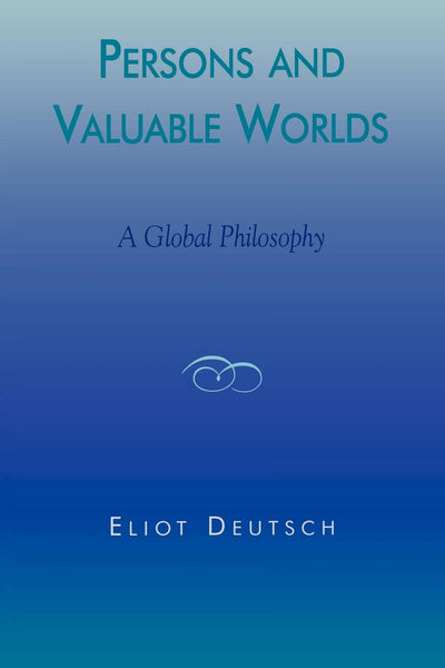 Persons and Valuable Worlds: A Global Philosophy (Philosophy and the Global Context)