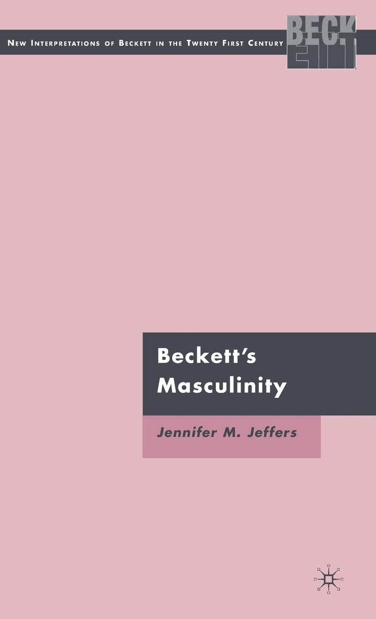 Becketts Masculinity (New Interpretations of Beckett in the Twenty-First Century)