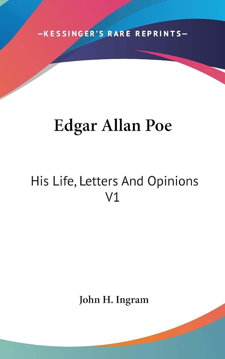 Edgar Allan Poe: His Life, Letters And Opinions V1