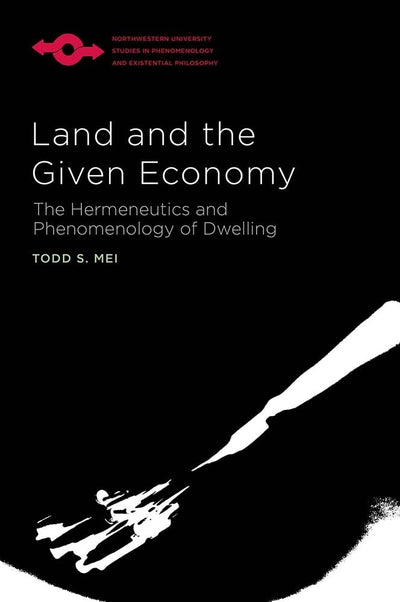 Land and the Given Economy: The Hermeneutics and Phenomenology of Dwelling (Studies in Phenomenology and Existential Philosophy)