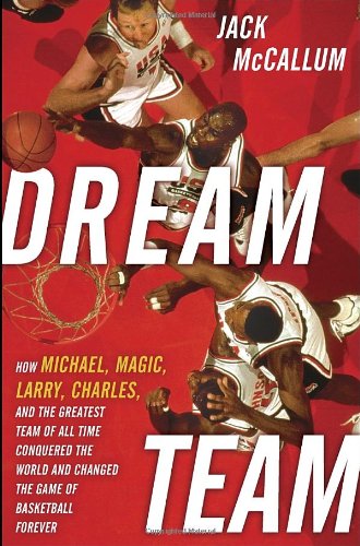 Dream Team: How Michael, Magic, Larry, Charles, and the Grea