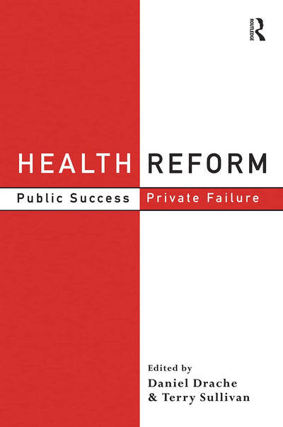 Health Reform: Public Success, Private Failure (Routledge Studies in Governance and Change in the Global Era)
