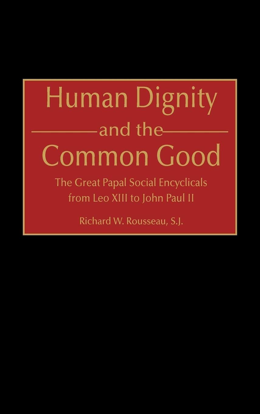 Human Dignity and the Common Good: The Great Papal Social Encyclicals from Leo XIII to John Paul II (Contributions to the Study of Religion)