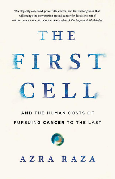 The First Cell: And the Human Costs of Pursuing Cancer to the Last