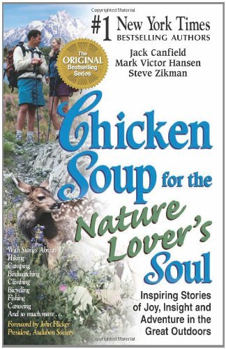Chicken Soup for the Nature Lover's Soul: Inspiring Stories of Joy, Insight & Adventure in the Great Outdoors (Chicken Soup for the Soul)