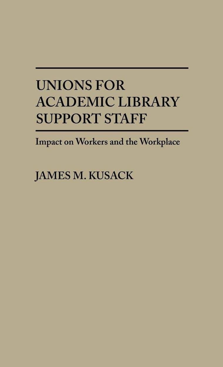 Unions for Academic Library Support Staff: Impact on Workers and the Workplace (New Directions in Information Management)