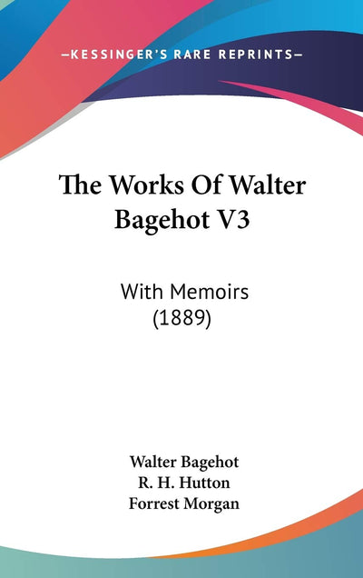 The Works Of Walter Bagehot V3: With Memoirs (1889)