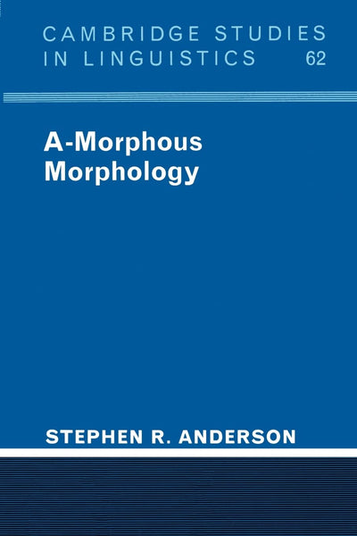 A-Morphous Morphology (Cambridge Studies in Linguistics, Series Number 62)